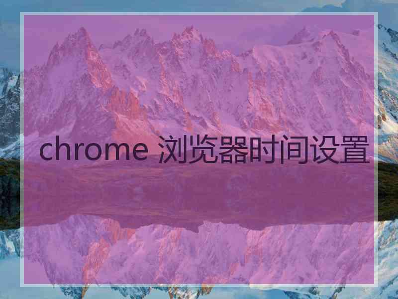 chrome 浏览器时间设置