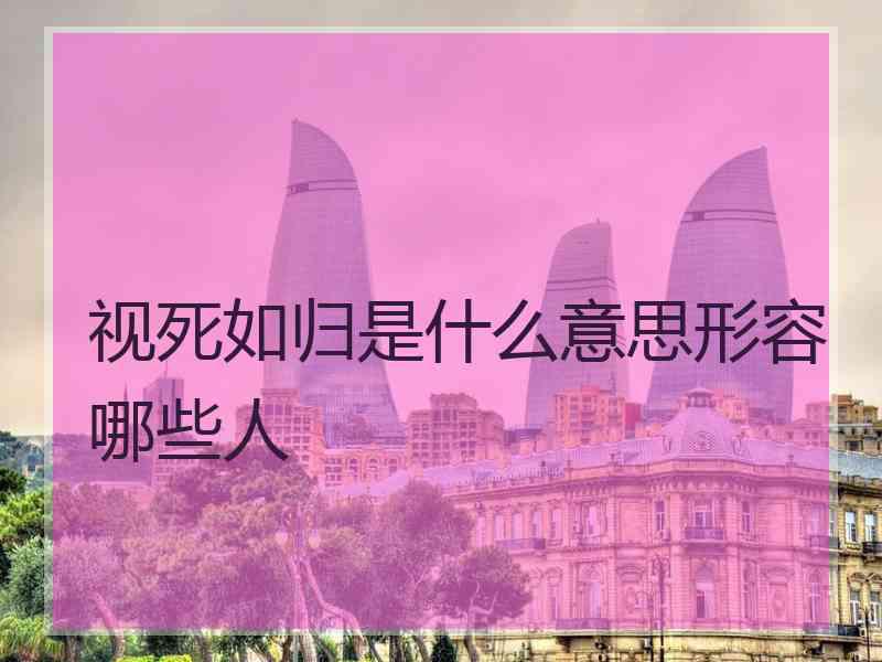 视死如归是什么意思形容哪些人