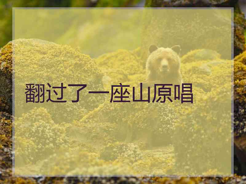 翻过了一座山原唱