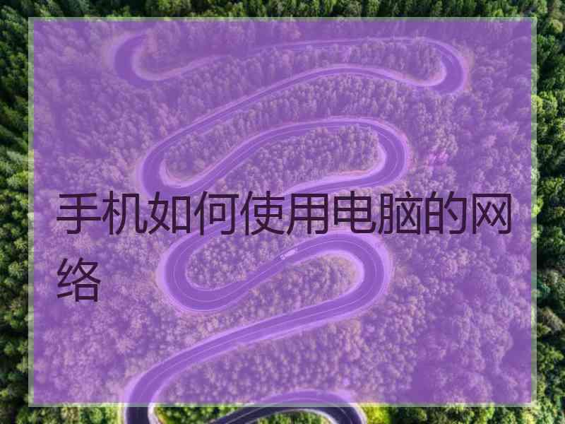 手机如何使用电脑的网络