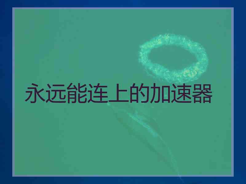 永远能连上的加速器