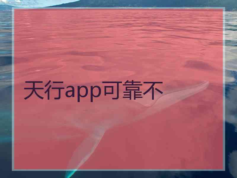 天行app可靠不