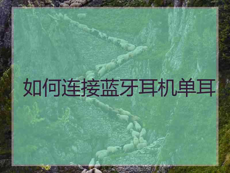 如何连接蓝牙耳机单耳