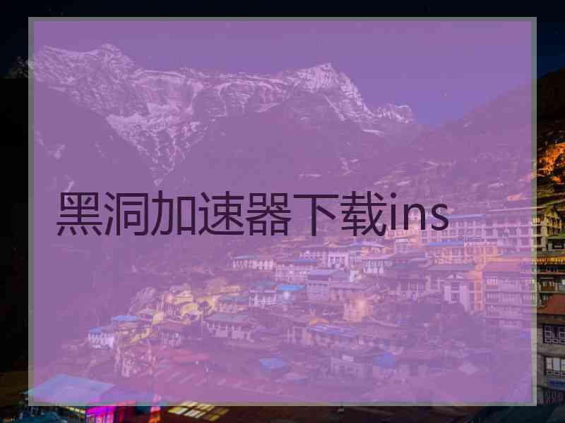 黑洞加速器下载ins