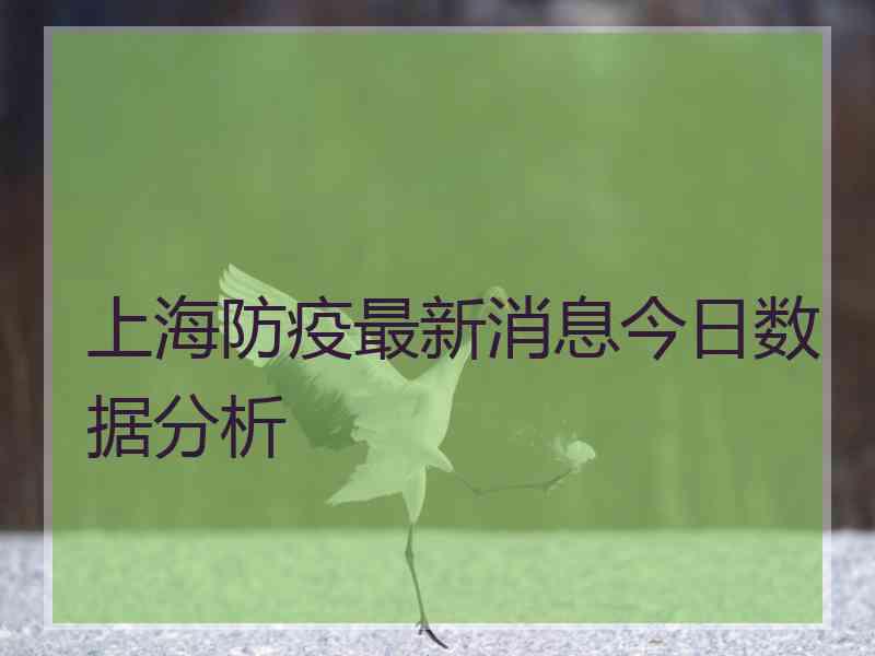 上海防疫最新消息今日数据分析