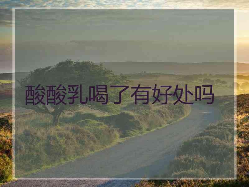 酸酸乳喝了有好处吗