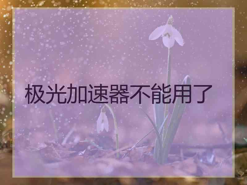 极光加速器不能用了